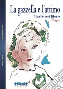 La gazzella e l'attimo libro di Ferreri Tina; Associazione culturale «L'Oceano nell'Anima» (cur.)