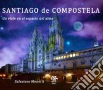 Santiago de Compostela. Un viaje en el espacio del alma libro di Monetti Salvatore