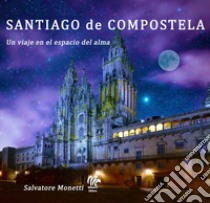 Santiago de Compostela. Un viaje en el espacio del alma libro di Monetti Salvatore