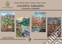 Lucanità saracena tra poesia e fotografia. Ediz. illustrata libro di Cascini Prospero Antonio; Cascini Valerio Prospero