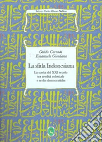 La sfida indonesiana. La svolta del XXI secolo tra eredità coloniale e scelte democratiche libro di Giordana Emanuele; Corradi Guido