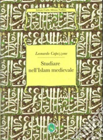 Studiare nell'Islam medievale libro di Capezzone Leonardo