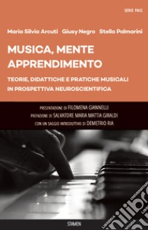 Musica, mente, apprendimento. Teorie, didattiche e pratiche musicali in prospettiva neuroscientifica libro di Arcuti Maria Silvia; Negro Giusy; Palmarini Stella