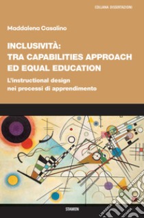 Inclusività: tra «capabilities approach» ed «equal education». L'instructional design nei processi di apprendimento libro di Casalino Maddalena