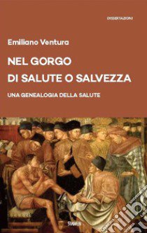 Nel gorgo di salute o salvezza. Una genealogia della salute libro di Ventura Emiliano