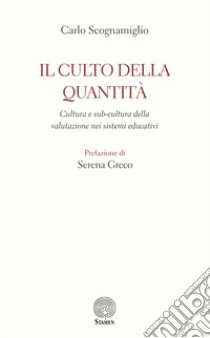 Il culto della quantità. Cultura e sub-cultura della valutazione nei sistemi educativi libro di Scognamiglio Carlo