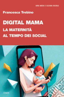 Digital Mama. La maternità al tempo dei social libro di Trebino Francesca