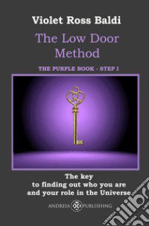 The Low Door Method. Step I. The key to finding out who you are and your role in the Universe. Ediz. illustrata libro di Ross Baldi Violet