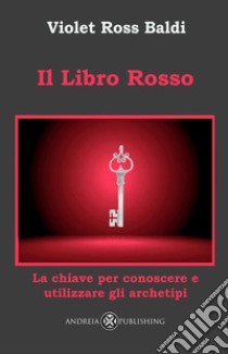 Libro rosso. La chiave per conoscere e utilizzare gli archetipi. Ediz. illustrata libro di Ross Baldi Violet