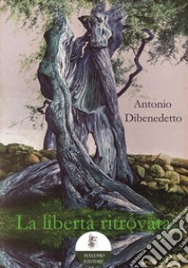 La libertà ritrovata libro di Dibenedetto Antonio