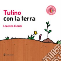 Tutino con la terra. Ediz. illustrata libro di Clerici Lorenzo