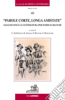 Parole corte longa amistate. Saggi di lingue e letteratura per Patricia Bianchi libro di Di Bonito C. (cur.); Giglio R. (cur.); Maturi P. (cur.)