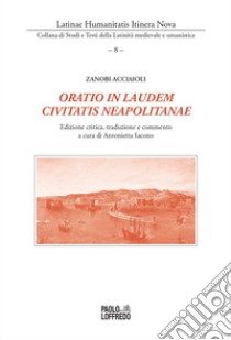 Oratio in laudem civitatis neapolitanae. Ediz. critica libro di Acciaioli Zanobi; Iacono A. (cur.)