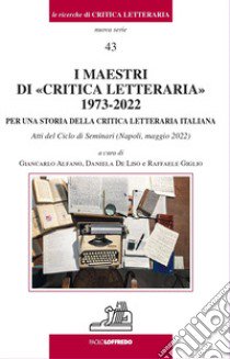 I maestri di «critica letteraria» 1973-2022. Per una storia della critica letteraria italiana libro di Alfano G. (cur.); De Liso D. (cur.); Giglio R. (cur.)