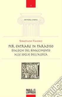 Per entrare in Paradiso. Dialoghi del Rinascimento alle soglie dell'aldilà libro di Valerio Sebastiano