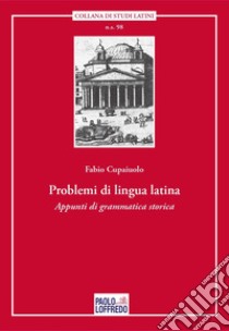 Problemi di lingua latina. Appunti di grammatica storica libro di Cupaiuolo Fabio