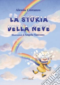 La storia della neve. Questa è la storia di una nuvoletta che nei giorni di pioggia si sentiva triste e imperfetta. Ediz. illustrata libro di Costanzo Alessia