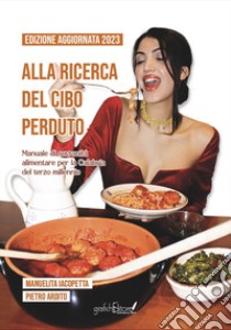 Alla ricerca del cibo perduto. Manuale di sovranità alimentare per la Calabria del terzo millennio. Nuova ediz. libro di Ardito Pietro; Iacopetta Manuelita