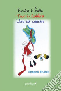 Fumìna é Svèlto. Tour in Calabria. Libro da colorare. Ediz. illustrata libro di Trunzo Simona