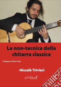 La non-tecnica della chitarra classica libro di Trivieri Niccolò