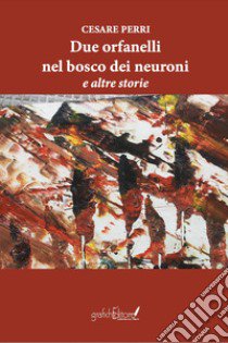 Due orfanelli nel bosco dei neuroni e altre storie libro di Perri Cesare