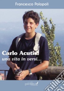 Carlo Acutis. Una vita in versi libro di Polopoli Francesco