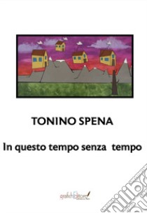 In questo tempo senza tempo libro di Spena Tonino