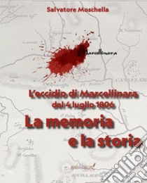 L'eccidio di Marcellinara del 4 luglio 1806. La memoria e la storia libro di Moschella Salvatore