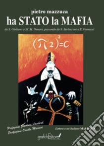 Ha stato la mafia. Da Salvatore Giuliano a Matteo Messina Denaro passando da S. Berlusconi e R. Vannacci libro di Mazzuca Pietro