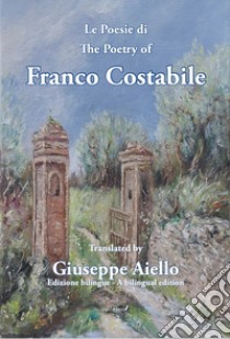 Le poesie di Franco Costabile - The poetry of Franco Costabile. Ediz. bilingue libro di Costabile Franco
