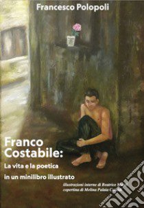 Franco Costabile: la vita e la poetica in un minilibro illustrato. Ediz. illustrata libro di Polopoli Francesco