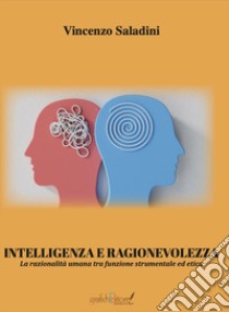 Intelligenza e ragionevolezza. La razionalità umana tra funzione strumentale ed etica libro di Saladini Vincenzo