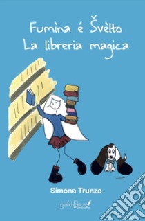 Fumìna é Svèlto. La libreria magica libro di Trunzo Simona