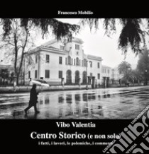 Vibo Valentia. Centro Storico (e non solo). I fatti, i lavori, le polemiche, i commenti libro di Mobilio Francesco