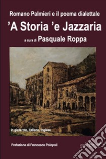 Romano Palmieri e il poema dialettale «'A storia 'e Jazzaria» in gizzeroto, italiano, inglese. Ediz. bilingue libro di Palmieri Romano; Roppa P. (cur.)