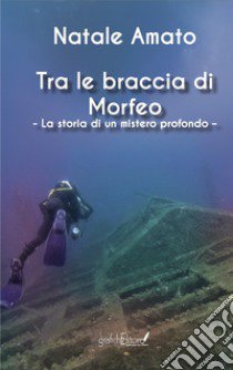 Tra le braccia di Morfeo. La storia di un mistero profondo libro di Amato Natale