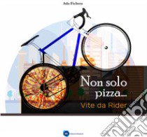 Non solo pizza... Vite da rider libro di Fichera Ada