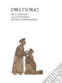 Direttorio per il ministero e la formazione dei diaconi permanenti libro di Diocesi di Faenza-Modigliana (cur.)