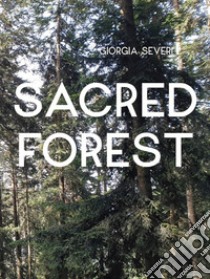 Giorgia Severi. Sacred forest. Ediz. illustrata libro