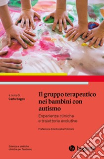 Il gruppo terapeutico nei bambini con autismo. Esperienze cliniche e traiettorie evolutive libro di Sogos C. (cur.)