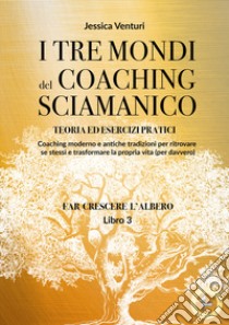 I tre mondi del coaching sciamanico. Vol. 3 libro di Venturi Jessica