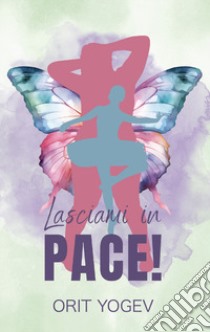 Lasciami in pace! libro di Yogev Orit