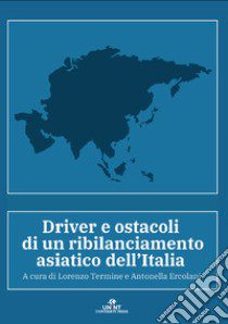 Driver e ostacoli di un ribilanciamento asiatico dell'Italia libro di Termine L. (cur.); Ercolani A. (cur.)