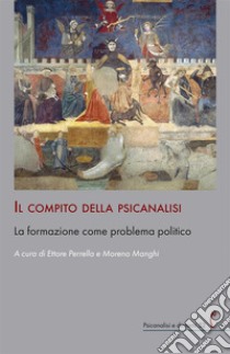 Il compito della psicanalisi. La formazione come problema politico libro di Perrella E. (cur.); Manghi M. (cur.)