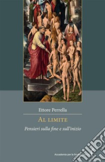 Al limite. Pensieri sulla fine e sull'inizio libro di Perrella Ettore