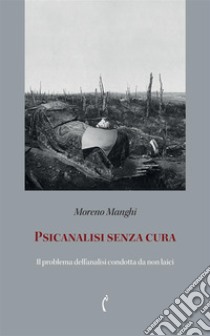 Psicanalisi senza cura. Atto psicanalitico e atto terapeutico libro di Manghi Moreno