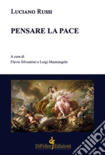 Pensare la pace libro di Russi Luciano; Mastrangelo L. (cur.); Silvestrini F. (cur.)