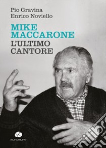 Mike Maccarone, l'ultimo cantore libro di Gravina Pio; Noviello Enrico