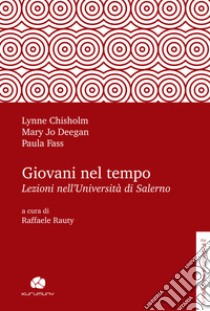 Giovani nel tempo. Lezioni nell'Università di Salerno libro di Chisholm Lynne; Deegan Mary Jo; Fass Paula; Rauty R. (cur.)