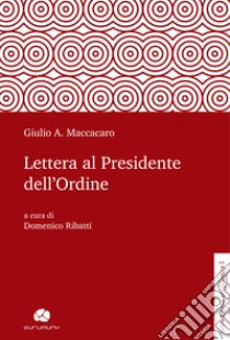 Lettera al Presidente dell'Ordine libro di Maccacaro Giulio Alberto; Ribatti D. (cur.)